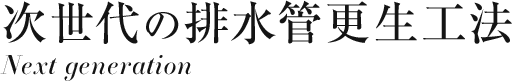 次世代の排水管更生工事