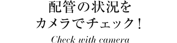 配管の状況をカメラでチェック