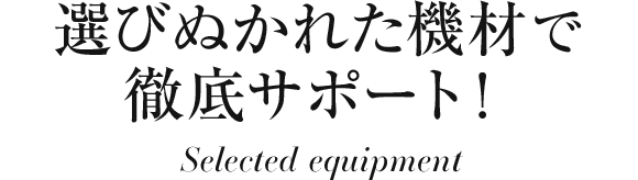 選び抜かれた機材で徹底サポート