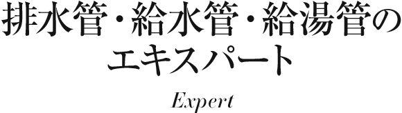 排水管・給水管・給湯管のエキスパート